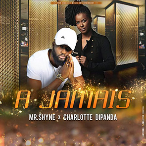 Playlist Musique africaine MR SHYNE Feat CHARLOTTE DIPANDA – A Jamais