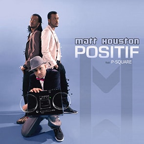 MATT HOUSTON feat. P-SQUARE– Positif